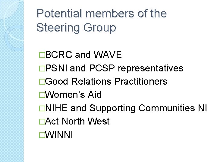 Potential members of the Steering Group �BCRC and WAVE �PSNI and PCSP representatives �Good