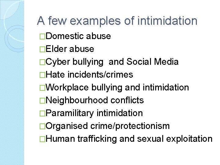 A few examples of intimidation �Domestic abuse �Elder abuse �Cyber bullying and Social Media