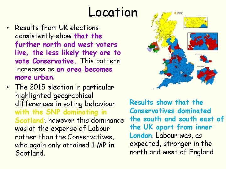 Location • Results from UK elections consistently show that the further north and west