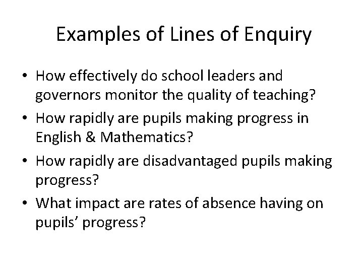  Examples of Lines of Enquiry • How effectively do school leaders and governors