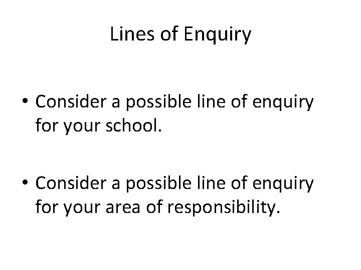 Lines of Enquiry • Consider a possible line of enquiry for your school. •