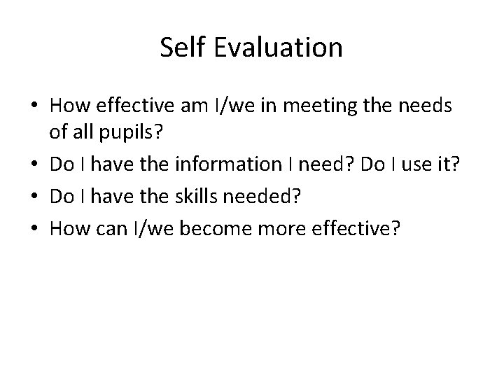 Self Evaluation • How effective am I/we in meeting the needs of all pupils?