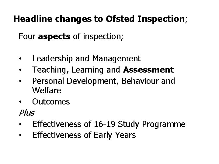 Headline changes to Ofsted Inspection; Four aspects of inspection; • • • Leadership and