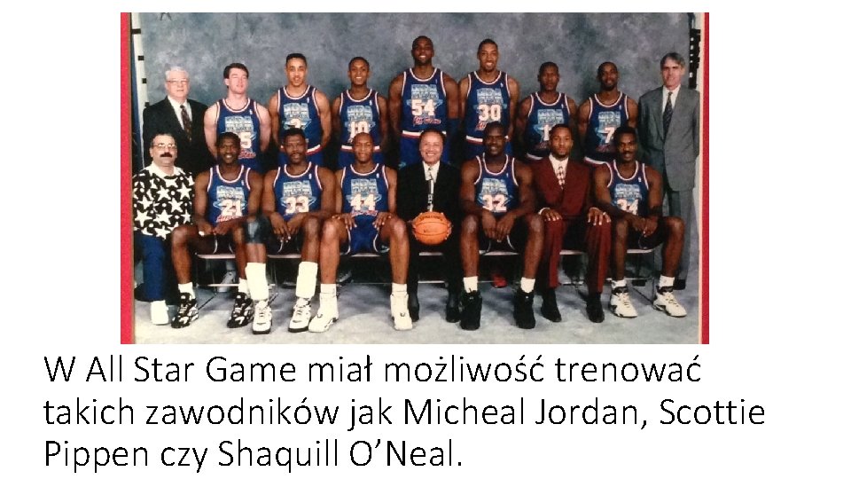 W All Star Game miał możliwość trenować takich zawodników jak Micheal Jordan, Scottie Pippen