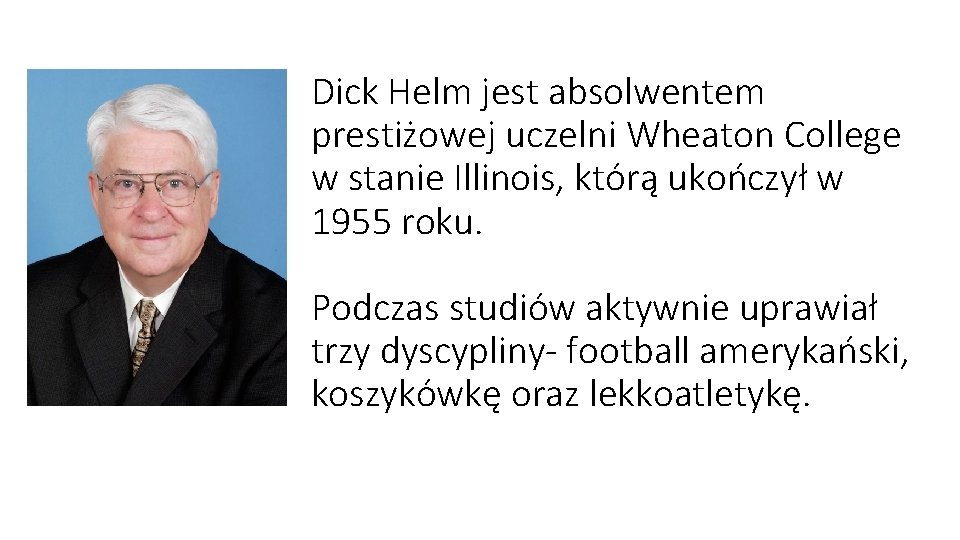 Dick Helm jest absolwentem prestiżowej uczelni Wheaton College w stanie Illinois, którą ukończył w