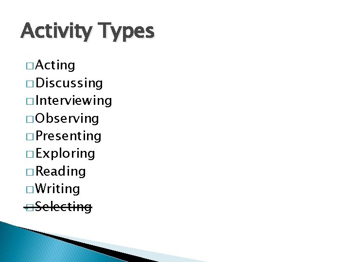 Activity Types � Acting � Discussing � Interviewing � Observing � Presenting � Exploring