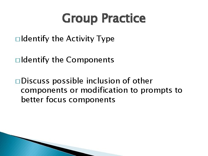 Group Practice � Identify the Activity Type � Identify the Components � Discuss possible