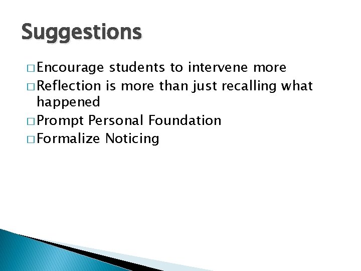 Suggestions � Encourage students to intervene more � Reflection is more than just recalling