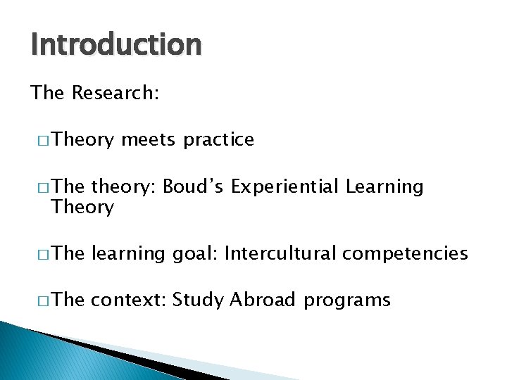 Introduction The Research: � Theory meets practice � The theory: Boud’s Experiential Learning Theory