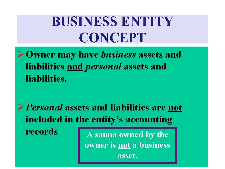 BUSINESS ENTITY CONCEPT Ø Owner may have business assets and liabilities and personal assets