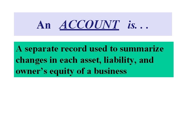 An ACCOUNT is. . . A separate record used to summarize changes in each