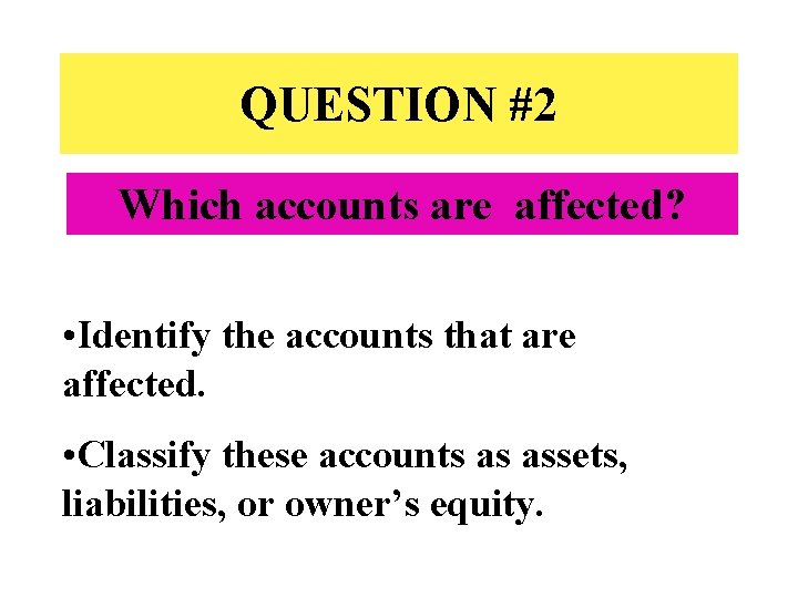 QUESTION #2 Which accounts are affected? • Identify the accounts that are affected. •