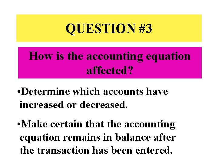 QUESTION #3 How is the accounting equation affected? • Determine which accounts have increased