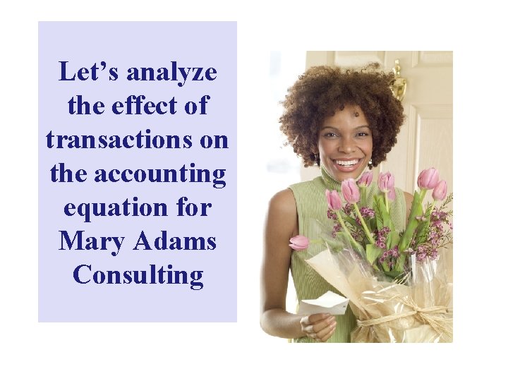 Let’s analyze the effect of transactions on the accounting equation for Mary Adams Consulting