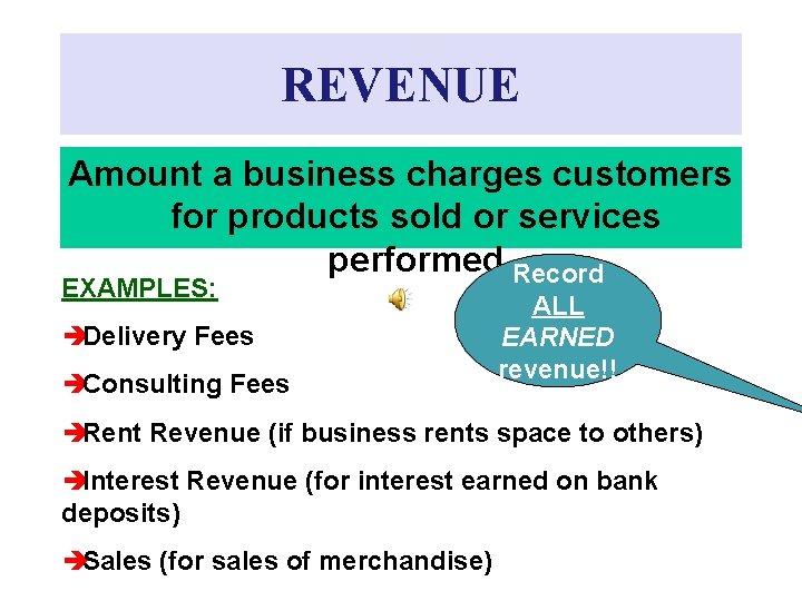 REVENUE Amount a business charges customers for products sold or services performed Record EXAMPLES: