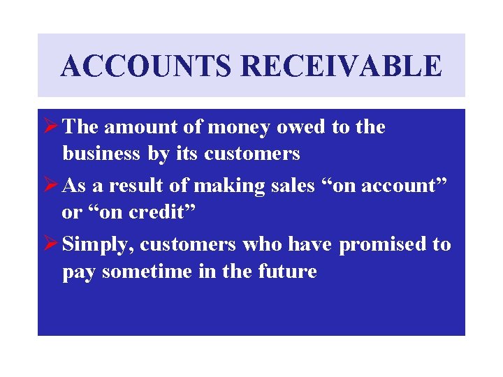 ACCOUNTS RECEIVABLE Ø The amount of money owed to the business by its customers