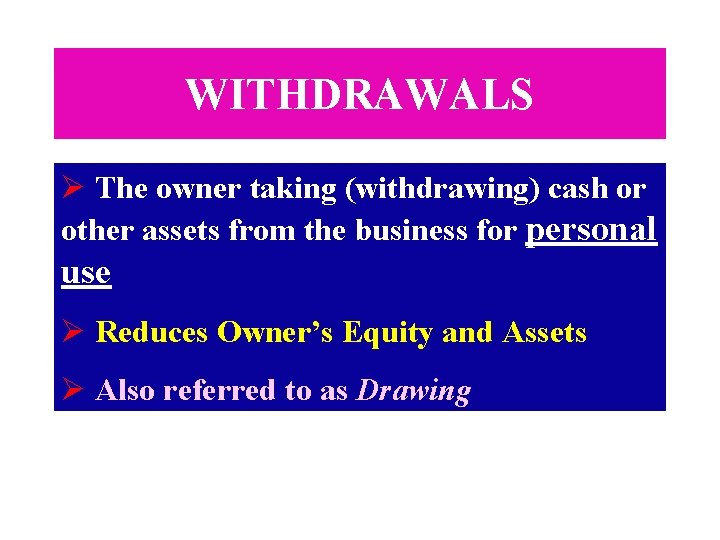 WITHDRAWALS Ø The owner taking (withdrawing) cash or other assets from the business for