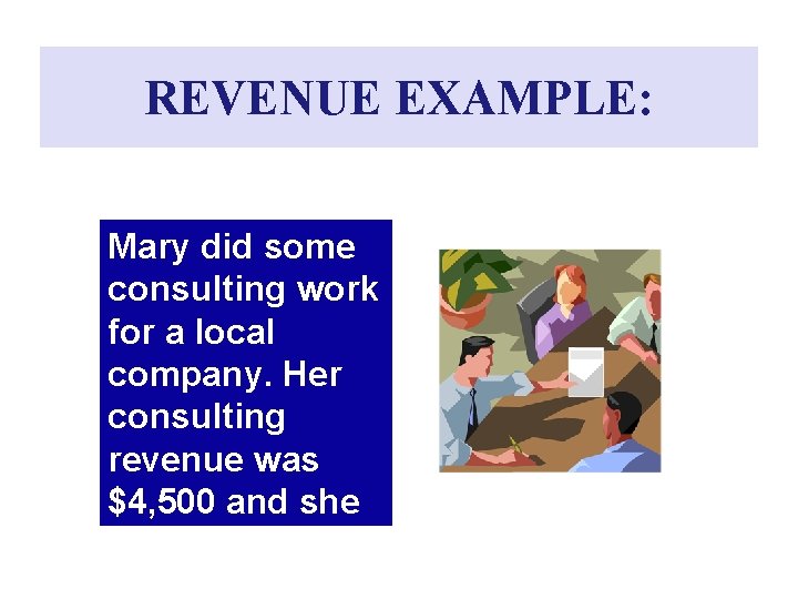 REVENUE EXAMPLE: Mary did some consulting work for a local company. Her consulting revenue