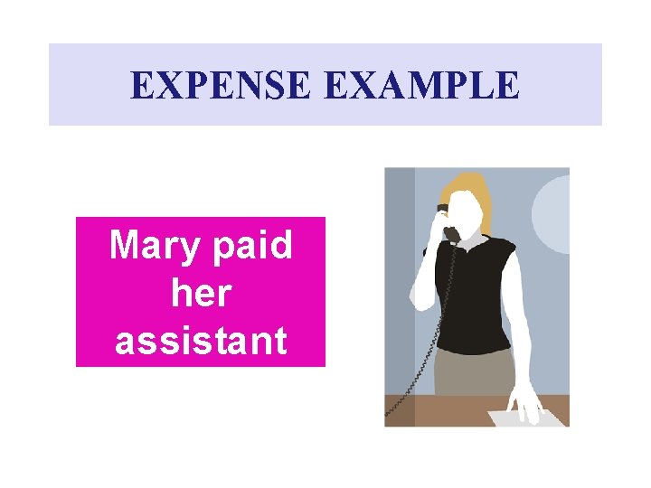EXPENSE EXAMPLE Mary paid her assistant $750 in wages 