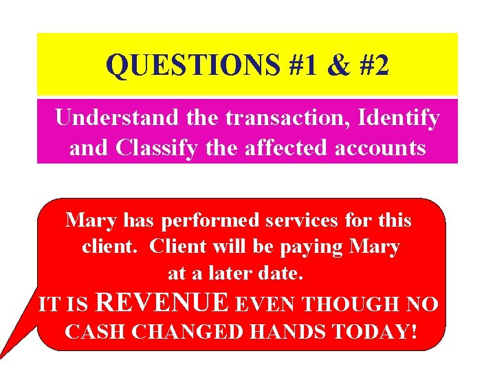 QUESTIONS #1 & #2 Understand the transaction, Identify and Classify the affected accounts Mary