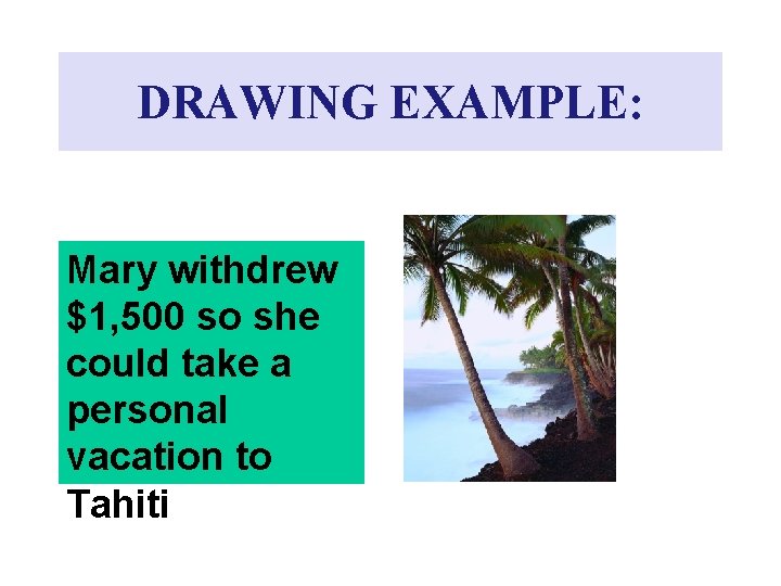 DRAWING EXAMPLE: Mary withdrew $1, 500 so she could take a personal vacation to