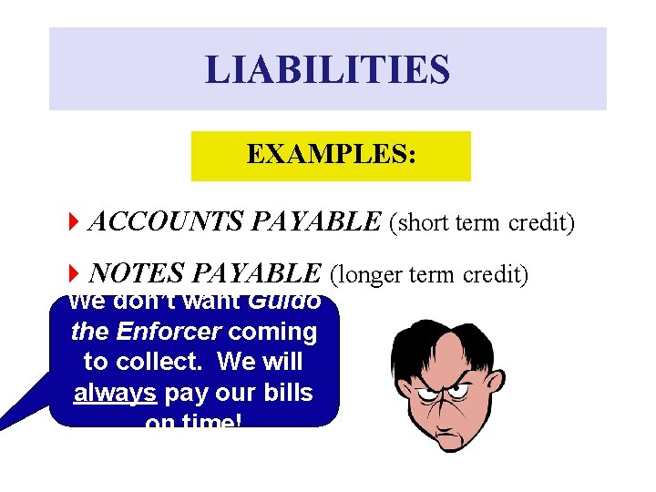 LIABILITIES EXAMPLES: 4 ACCOUNTS PAYABLE (short term credit) 4 NOTES PAYABLE (longer term credit)