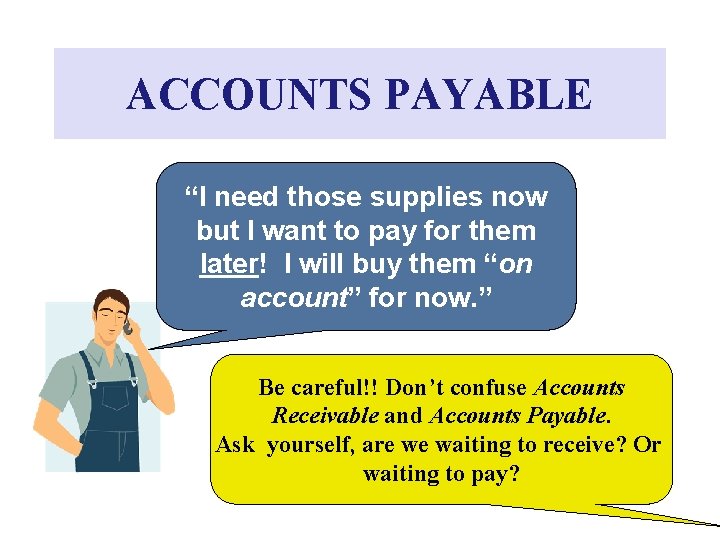 ACCOUNTS PAYABLE “I need those supplies now but I want to pay for them