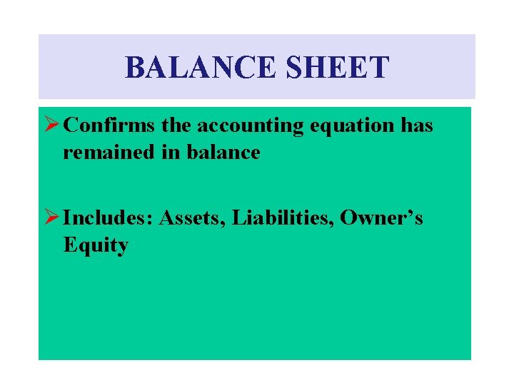 BALANCE SHEET Ø Confirms the accounting equation has remained in balance Ø Includes: Assets,