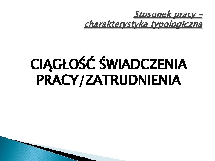 Stosunek pracy – charakterystyka typologiczna CIĄGŁOŚĆ ŚWIADCZENIA PRACY/ZATRUDNIENIA 