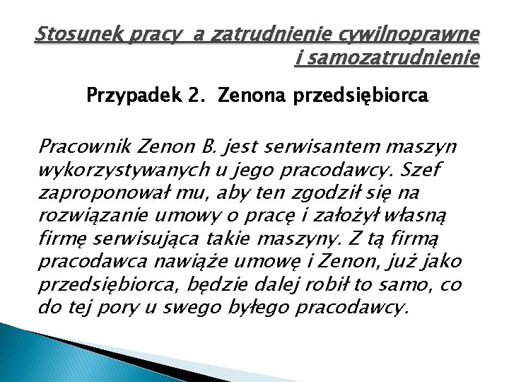 Stosunek pracy a zatrudnienie cywilnoprawne i samozatrudnienie Przypadek 2. Zenona przedsiębiorca Pracownik Zenon B.
