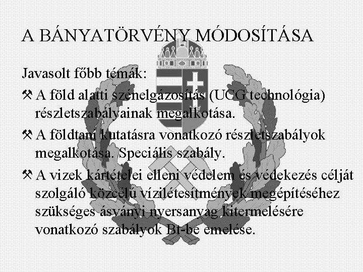 A BÁNYATÖRVÉNY MÓDOSÍTÁSA Javasolt főbb témák: A föld alatti szénelgázosítás (UCG technológia) részletszabályainak megalkotása.