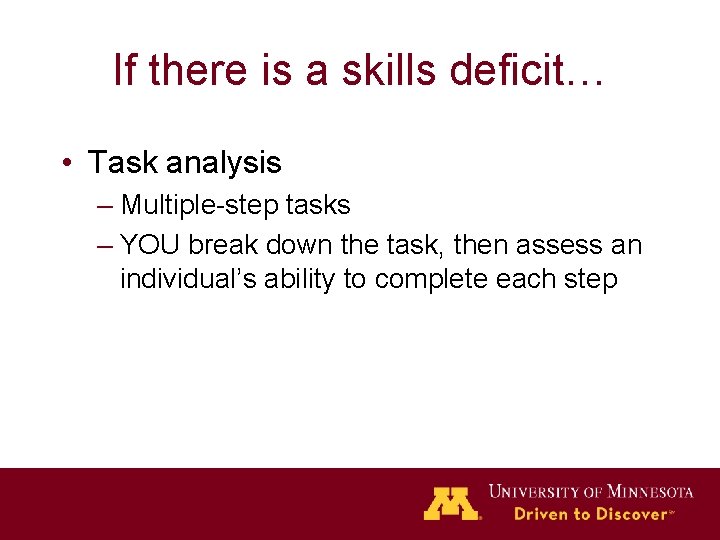 If there is a skills deficit… • Task analysis – Multiple-step tasks – YOU