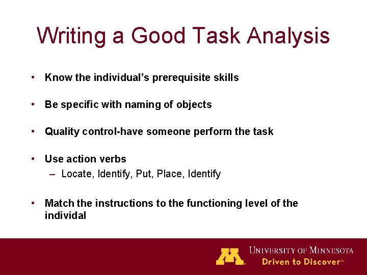 Writing a Good Task Analysis • Know the individual’s prerequisite skills • Be specific