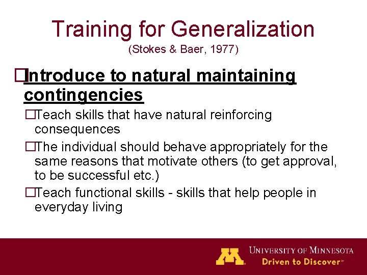 Training for Generalization (Stokes & Baer, 1977) �Introduce to natural maintaining contingencies �Teach skills