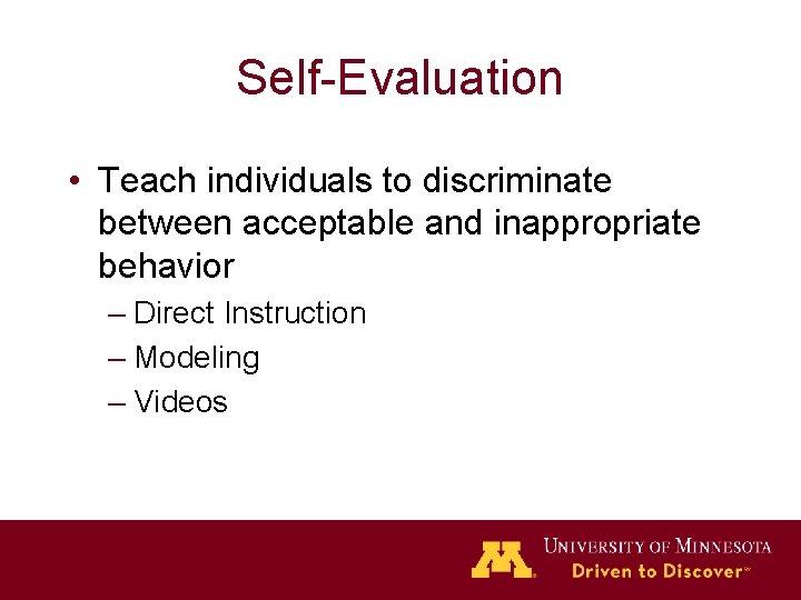 Self-Evaluation • Teach individuals to discriminate between acceptable and inappropriate behavior – Direct Instruction