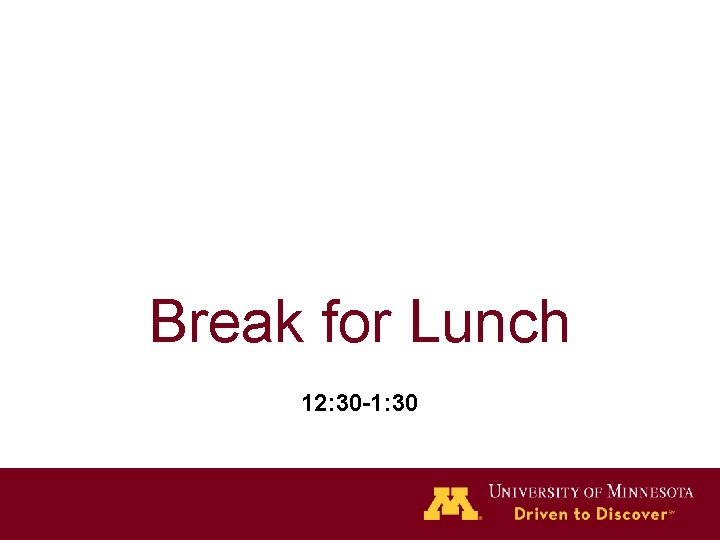 Break for Lunch 12: 30 -1: 30 