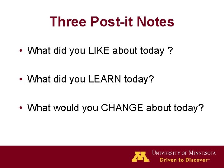 Three Post-it Notes • What did you LIKE about today ? • What did