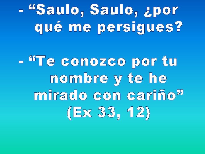 - “Saulo, ¿por qué me persigues? - “Te conozco por tu nombre y te