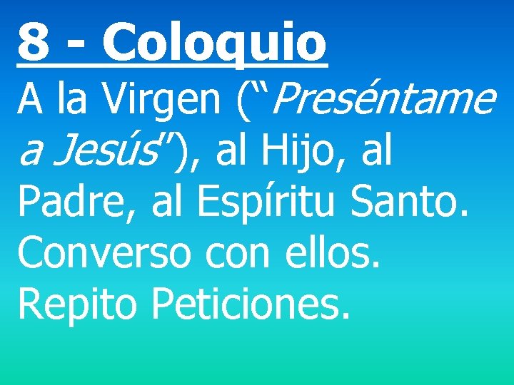 8 - Coloquio A la Virgen (“Preséntame a Jesús”), al Hijo, al Padre, al