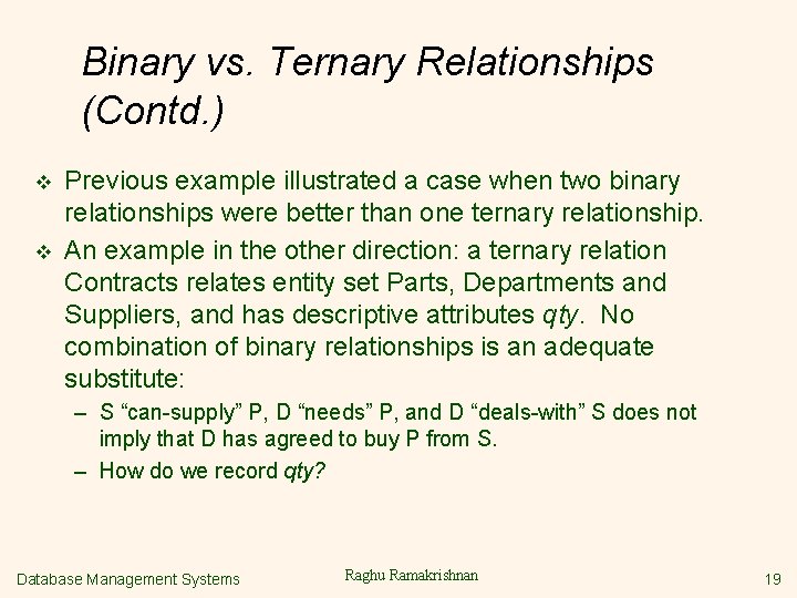 Binary vs. Ternary Relationships (Contd. ) v v Previous example illustrated a case when
