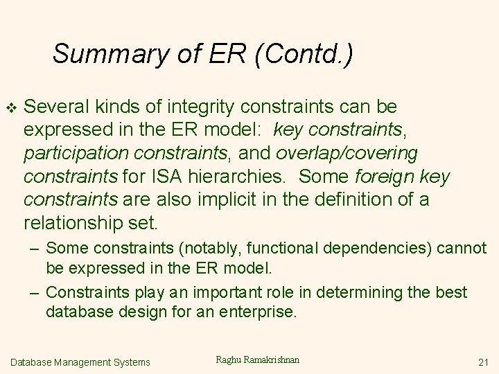Summary of ER (Contd. ) v Several kinds of integrity constraints can be expressed
