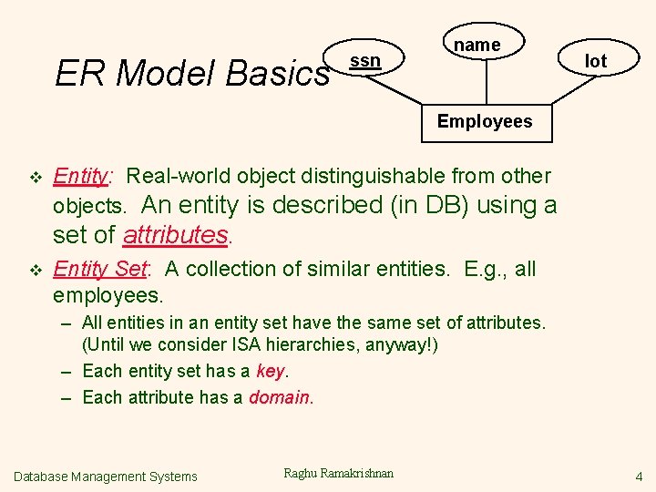 ER Model Basics ssn name lot Employees v Entity: Real-world object distinguishable from other