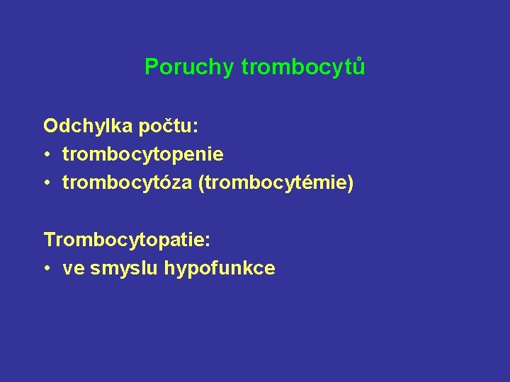 Poruchy trombocytů Odchylka počtu: • trombocytopenie • trombocytóza (trombocytémie) Trombocytopatie: • ve smyslu hypofunkce