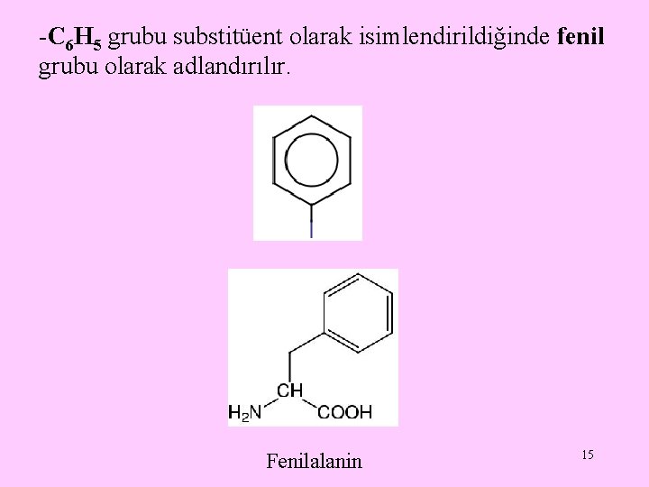 -C 6 H 5 grubu substitüent olarak isimlendirildiğinde fenil grubu olarak adlandırılır. Fenilalanin 15