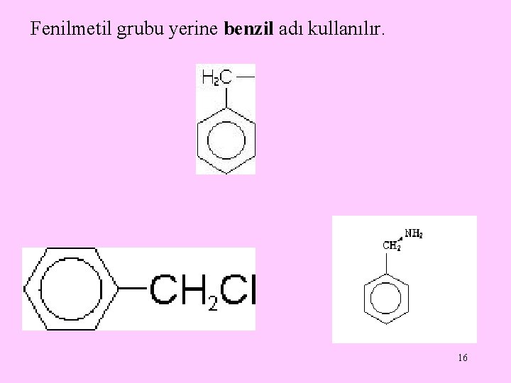 Fenilmetil grubu yerine benzil adı kullanılır. 16 