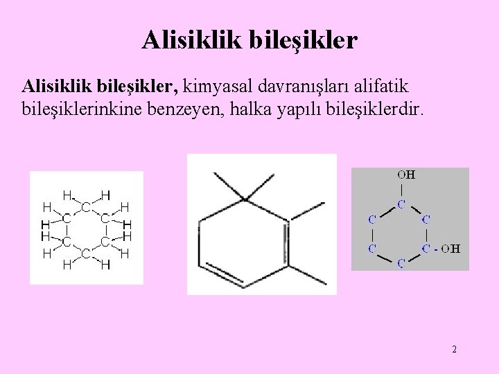 Alisiklik bileşikler, kimyasal davranışları alifatik bileşiklerinkine benzeyen, halka yapılı bileşiklerdir. 2 