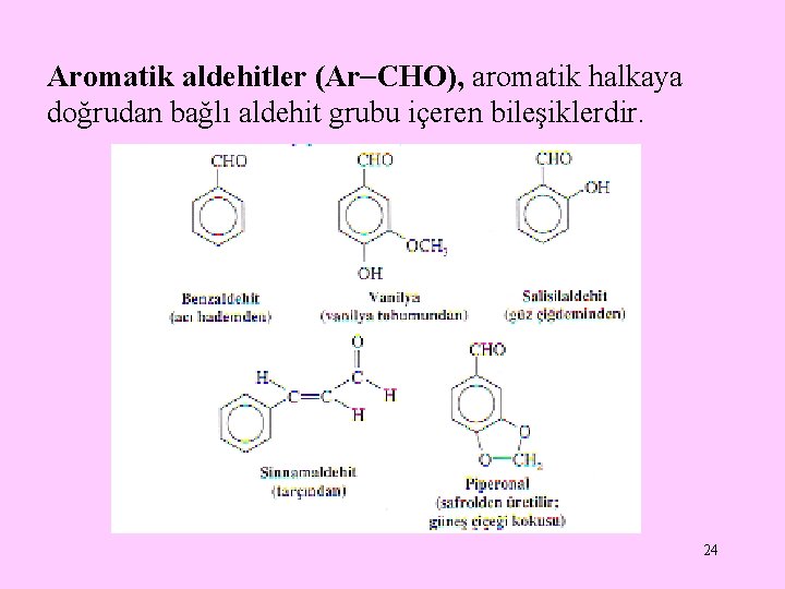 Aromatik aldehitler (Ar CHO), aromatik halkaya doğrudan bağlı aldehit grubu içeren bileşiklerdir. 24 