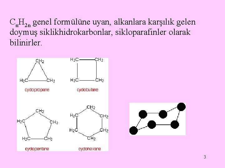 Cn. H 2 n genel formülüne uyan, alkanlara karşılık gelen doymuş siklikhidrokarbonlar, sikloparafinler olarak