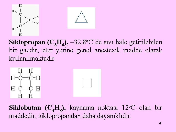 Siklopropan (C 3 H 6), 32, 8 o. C’de sıvı hale getirilebilen bir gazdır;