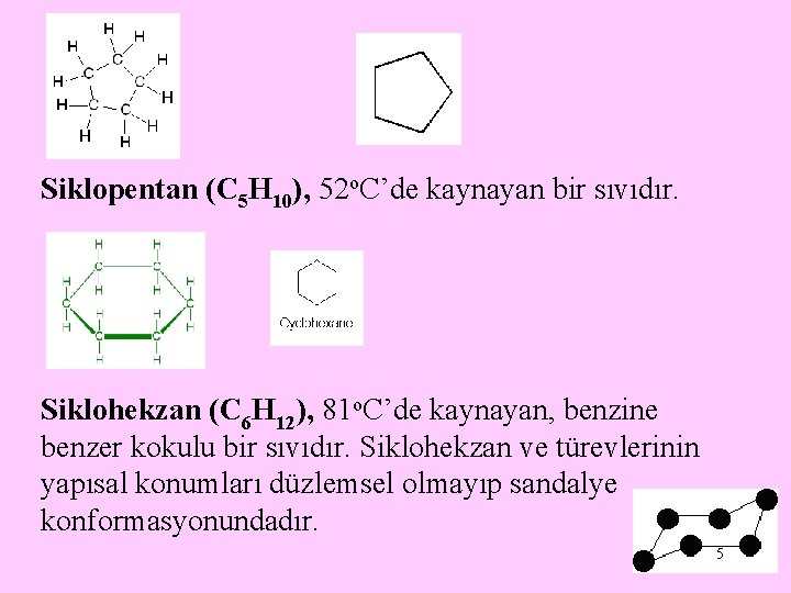 Siklopentan (C 5 H 10), 52 o. C’de kaynayan bir sıvıdır. Siklohekzan (C 6